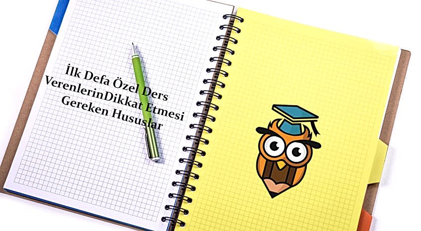 İlk Defa Özel Ders Verenlerin Dikkat Etmesi Gereken Hususlar